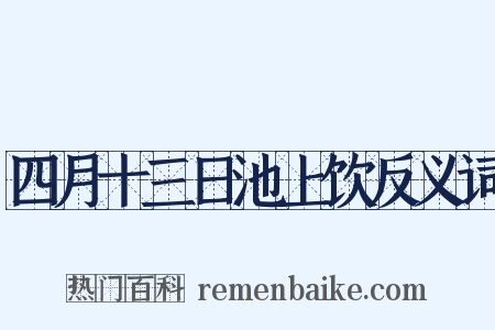 四月十三日池上饮反义词是什么意思的图片